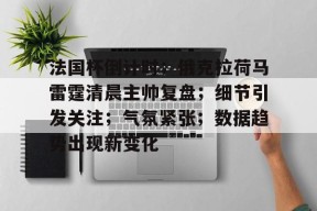 AYX Sports-法国杯倒计时；俄克拉荷马雷霆清晨主帅复盘；细节引发关注；气氛紧张；数据趋势出现新变化的简单介绍